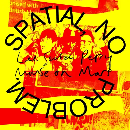 LEE "SCRATCH" PERRY & MOUSE ON MARS / スペーシャル･ノー･プロブレム / SPATIAL, NO PROBLEM.