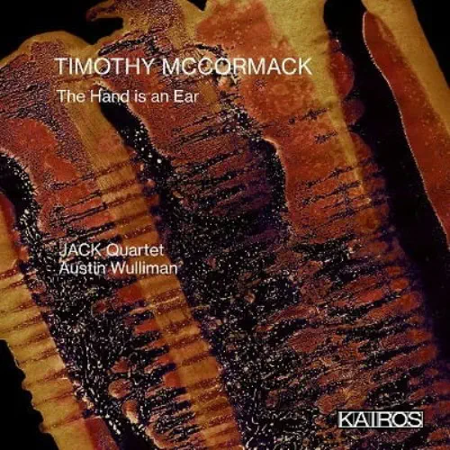 JACK QUARTET / ジャック・カルテット / MCCORMACK:THE HAND IS AN EAR / TIMOTHY MCCORMACK:THE HAND IS AN EAR