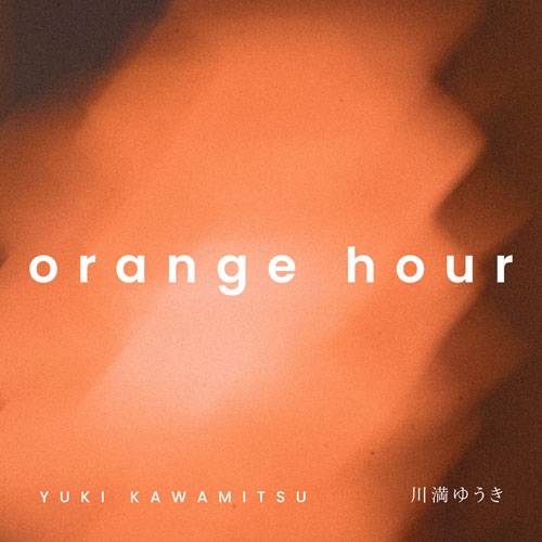 YUKI KAWAMITSU / 川満ゆうき / orange hour