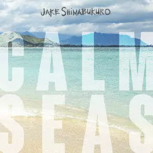 JAKE SHIMABUKURO / ジェイク・シマブクロ / カーム・シーズ / CALM SEAS
