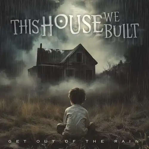 THIS HOUSE WE BUILT / GET OUT OF THE RAIN