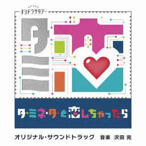 KAN SAWADA / 沢田完 / テレビ朝日系オシドラサタデー「ターミネーターと恋しちゃったら」オリジナル・サウンドトラック