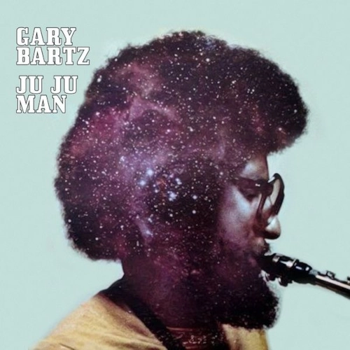 GARY BARTZ / ゲイリー・バーツ / ジュジュ・マン / JU JU MAN