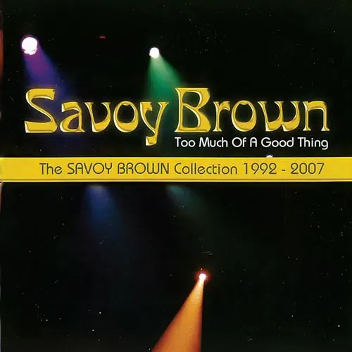 SAVOY BROWN / サヴォイ・ブラウン / TOO MUCH OF A GOOD THING: SAVOY BROWN COLLECTION 1992-2007 (CD)