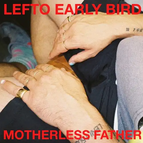 LEFTO EARLY BIRD / MOTHERLESS FATHER
