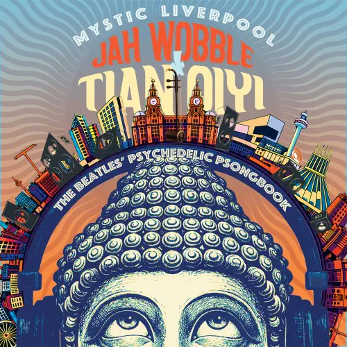 JAH WOBBLE & TIAN QIYI / MYSTIC LIVERPOOL - THE BEATLES' PSYCHEDELIC PSONGBOOK
