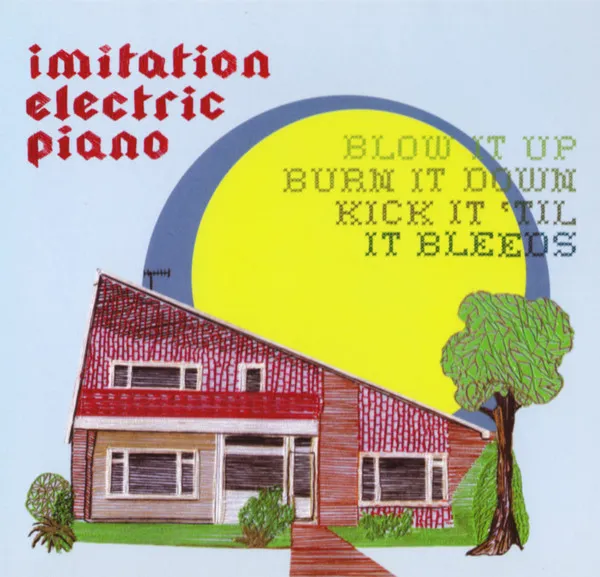 IMITATION ELECTRIC PIANO / BLOW IT UP, BURN IT DOWN, KICK IT 'TIL IT BLEEDS