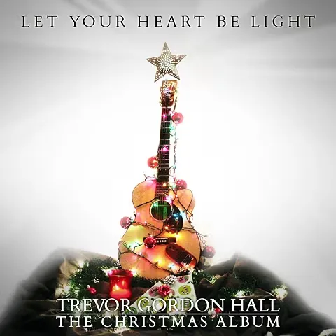 Trevor Gordon Hall / LET YOUR HEART BE LIGHT