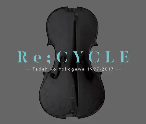 TADAHIKO YOKOGAWA / 横川理彦 / Re;CYCLE -Tadahiko Yokogawa 1997～2017-