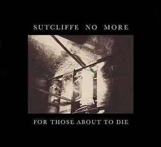 SUTCLIFFE NO MORE / FOR THOSE ABOUT TO DIE (CD)