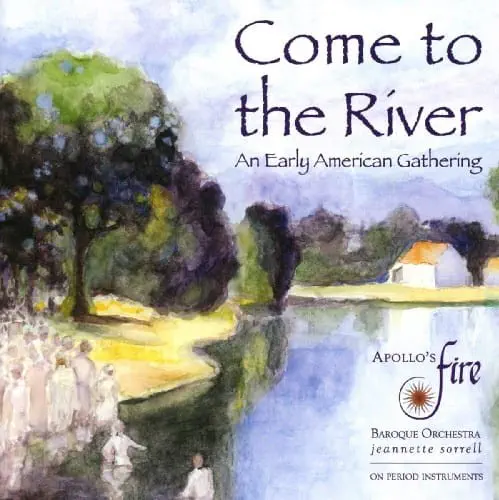 APOLLO'S FIRE (BAROQUE ORCHESTRA) / アポロズ・ファイア / COME TO THE RIVER - AN EARLY AMERICAN GATHERING