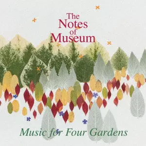 NOTES OF MUSEUM / ノーツ・オブ・ミュージアム / Music for Four Gardens