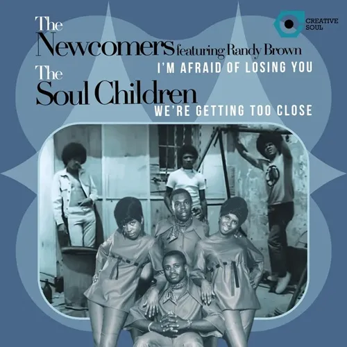 NEWCOMERS FEAT.RANDY BROWN / THE SOUL CHILDREN / I'M AFRAID OF LOSING YOU / WE'RE GETTING TOO CLOSE (7")