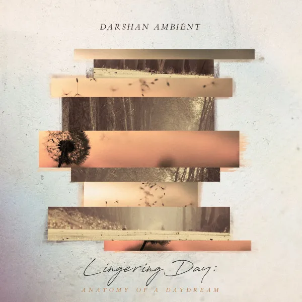 DARSHAN AMBIENT / LINGERING DAY: ANATOMY OF A DAYDREAM