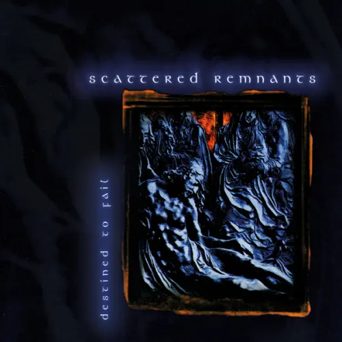 SCATTERED REMNANTS / DESTINED TO FAIL