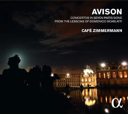 CAFE ZIMMERMANN / カフェ・ツィマーマン / AVISON:CONCERTOS IN SEVEN PARTS DONE FROM THE LESSONS OF SCARLATTI