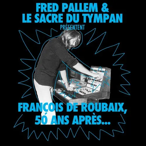 FRANCOIS DE ROUBAIX, 50 ANS APRES. / FRED PALLEM & LE SACRE DU