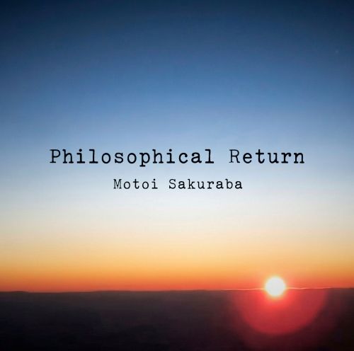 MOTOI SAKURABA / 桜庭統 / フィロソフィカル･リターン / PHILOSOPHICAL RETURN