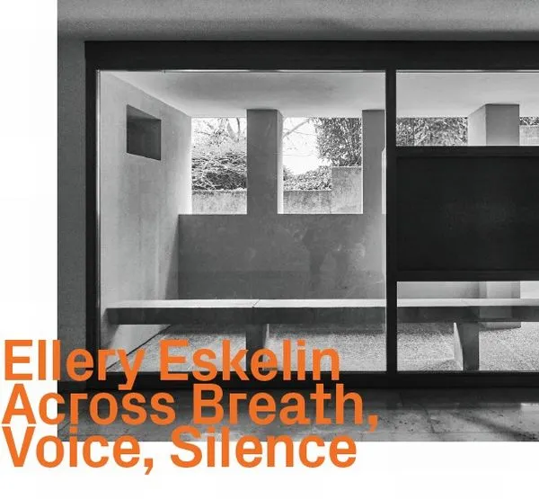 ELLERY ESKELIN / エラリー・エスケリン / ACROSS BREATH, VOICE, SILENCE