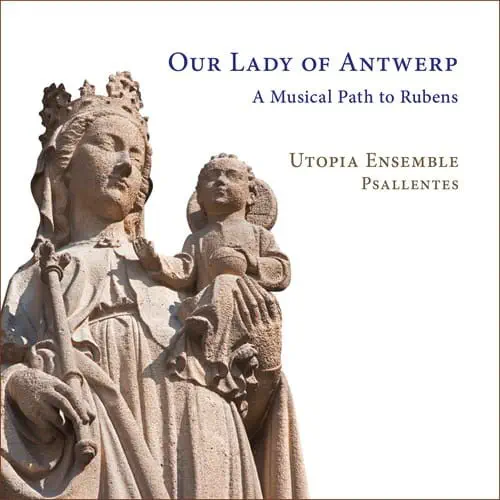 UTOPIA ENSEMBLE / ユートピア・アンサンブル / OUR LADY OF ANTWERP A MUSICAL PATH TO RUBENS