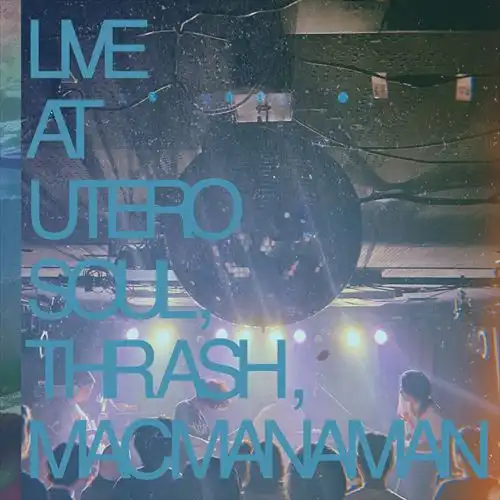 MACMANAMAN / マクマナマン / LIVE AT UTERO SOUL,THRASH,MACMANAMAN
