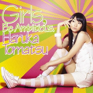 HARUKA TOMATSU / 戸松遥 / "Girls,Be Ambitious." / GIRLS.BE AMBITIOUS.