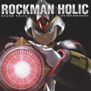 SOUND HOLIC / 「ロックマン」~ROCKMAN HOLIC~the 25th Anniversary~ / ROCKMAN HOLIC - THE 25TH ANNIVERSARY -