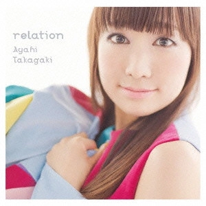 AYAHI TAKAGAKI / 高垣彩陽 / relation / RELATION