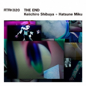 SHIBUYA KEIICHIRO,HATSUNE MIKU / 渋谷慶一郎，初音ミク / ATAK 020 THE END/渋谷慶一郎+初音ミク / ATAK 020 THE END