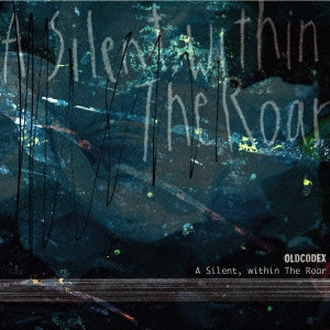 OLDCODEX / オルドコデックス / "A Silent,within The Roar" / "A SILENT, WITHIN THE ROAR"
