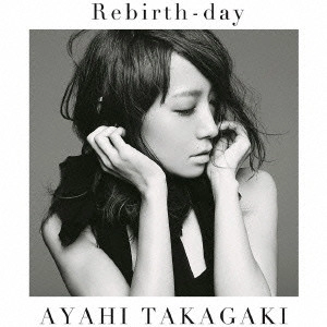 AYAHI TAKAGAKI / 高垣彩陽 / Rebirth-day / REBIRTH-DAY