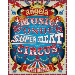 angela / angelaのミュージック・ワンダー★特大サーカス in 日本武道館 ~僕等は目指したShangri-La~