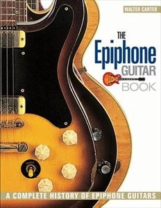 WALTER CARTER / EPIPHONE GUITAR BOOK: A COMPLETE HISTORY OF EPIPHONE GUITARS