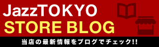 JazzTOKYO STORE BLOG 当店の最新情報をブログでチェック!!
